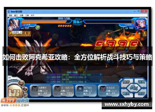 如何击败阿克希亚攻略：全方位解析战斗技巧与策略